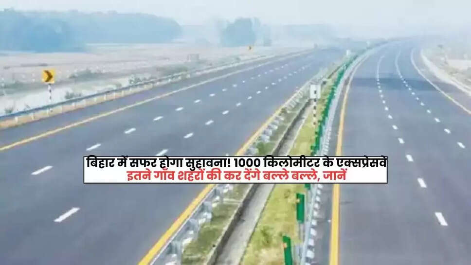 बिहार में सफर होगा सुहावना! 1000 किलोमीटर के एक्सप्रेसवे इतने गाँव शहरों की कर देंगे बल्ले बल्ले, जानें
